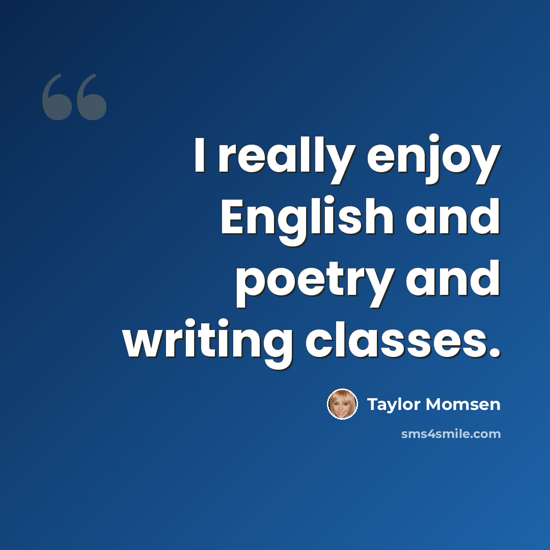 “I really enjoy English and poetry and writing classes.” quote by Taylor Momsen