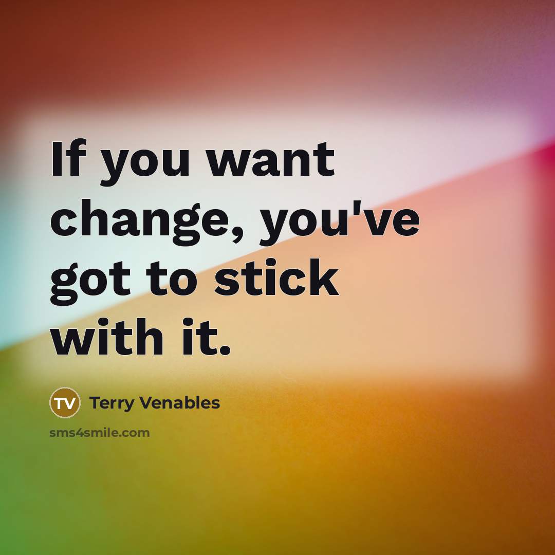 “If you want change, you've got to stick with it.” quote by Terry Venables