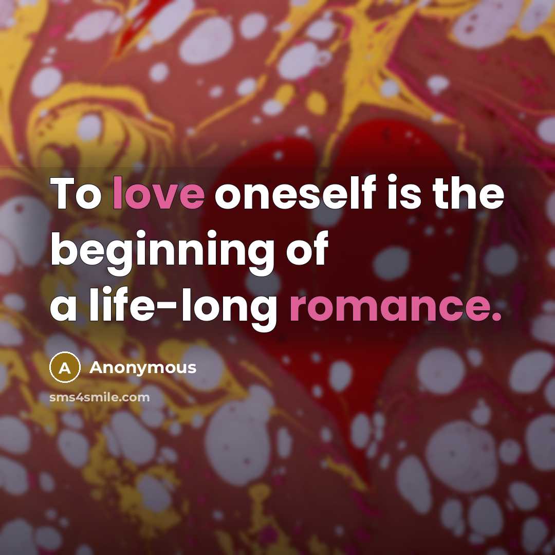 “To love oneself is the beginning of a life-long romance.” quote by Anonymous