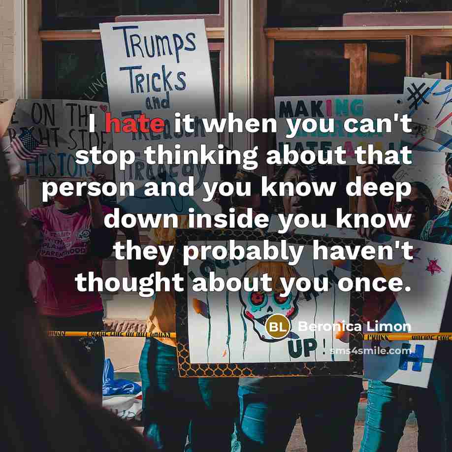“I hate it when you can't stop thinking about that person and you know deep down inside you know they probably haven't thought about you once.” quote by Beronica Limon