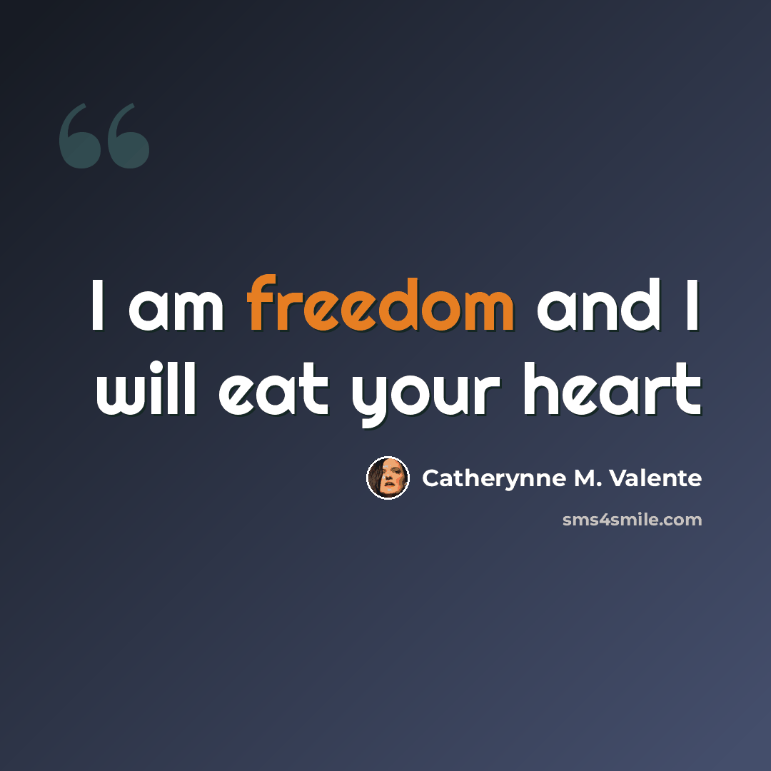 “I am freedom and I will eat your heart” quote by Catherynne M. Valente