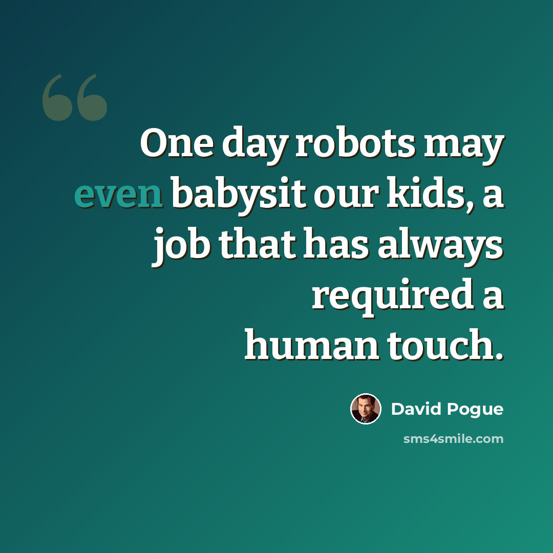 “One day robots may even babysit our kids, a job that has always required a human touch.” quote by David Pogue