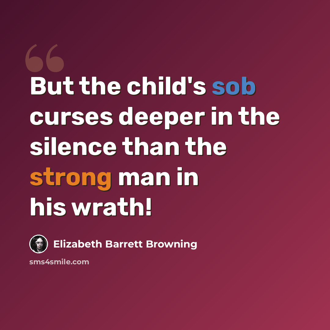 “But the child's sob curses deeper in the silence than the strong man in his wrath!” quote by Elizabeth Barrett Browning