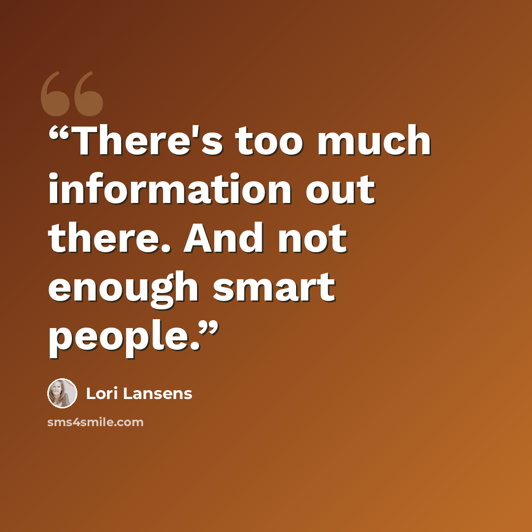 “There's too much information out there. And not enough smart people.” quote by Lori Lansens