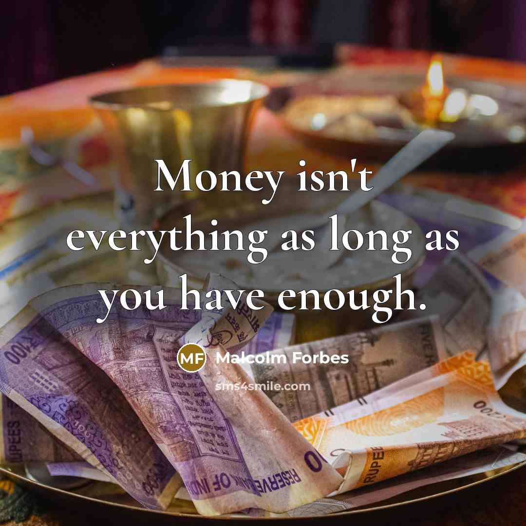 “Money isn't everything as long as you have enough.” quote by Malcolm Forbes