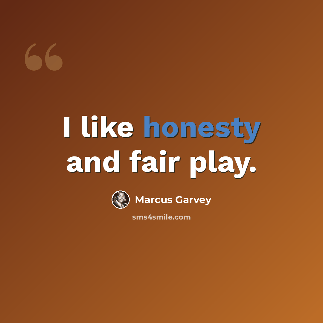“I like honesty and fair play.” quote by Marcus Garvey