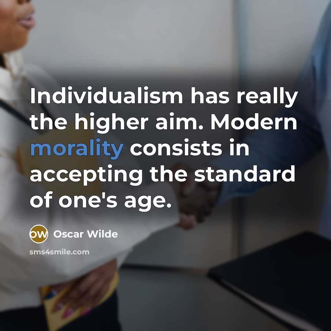 “Individualism has really the higher aim. Modern morality consists in accepting the standard of one's age.” quote by Oscar Wilde