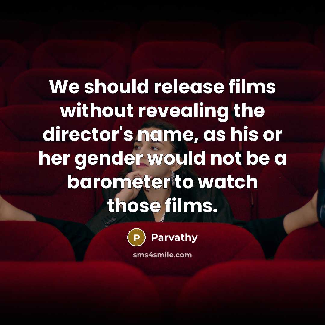 “We should release films without revealing the director's name, as his or her gender would not be a barometer to watch those films.” quote by Parvathy