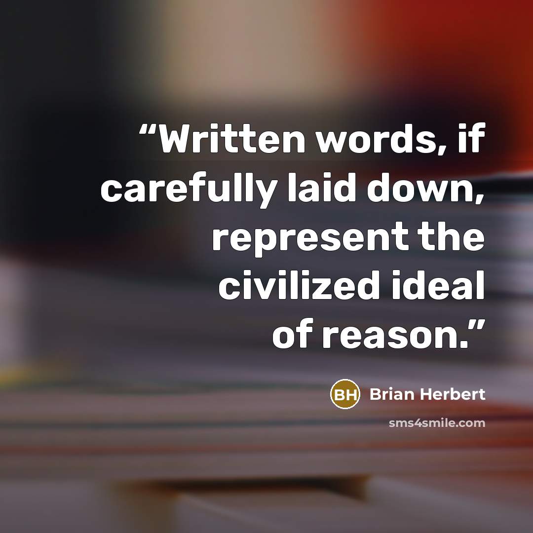“Written words, if carefully laid down, represent the civilized ideal of reason.” quote by Brian Herbert