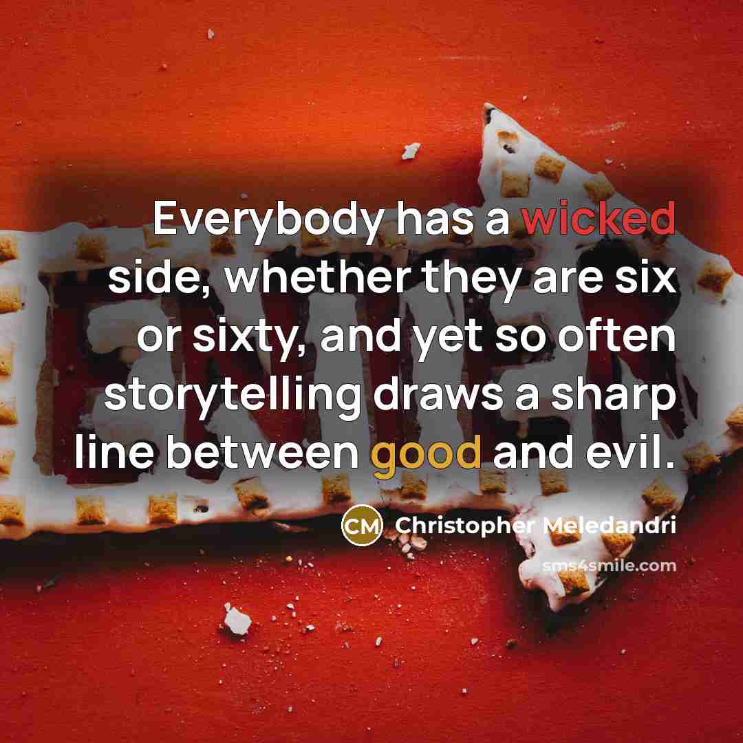 “Everybody has a wicked side, whether they are six or sixty, and yet so often storytelling draws a sharp line between good and evil.” quote by Christopher Meledandri