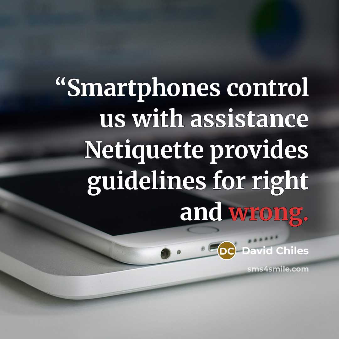 ““Smartphones control us with assistance Netiquette provides guidelines for right and wrong.” quote by David Chiles