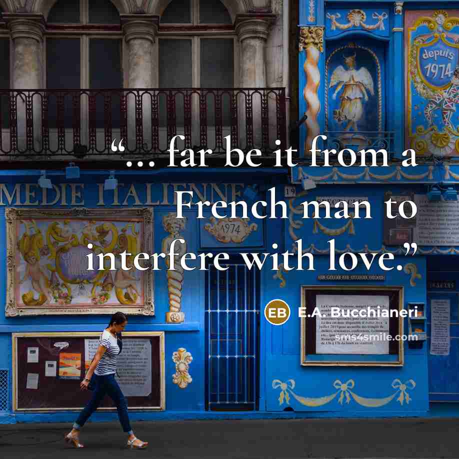 “... far be it from a French man to interfere with love.” quote by E.A. Bucchianeri