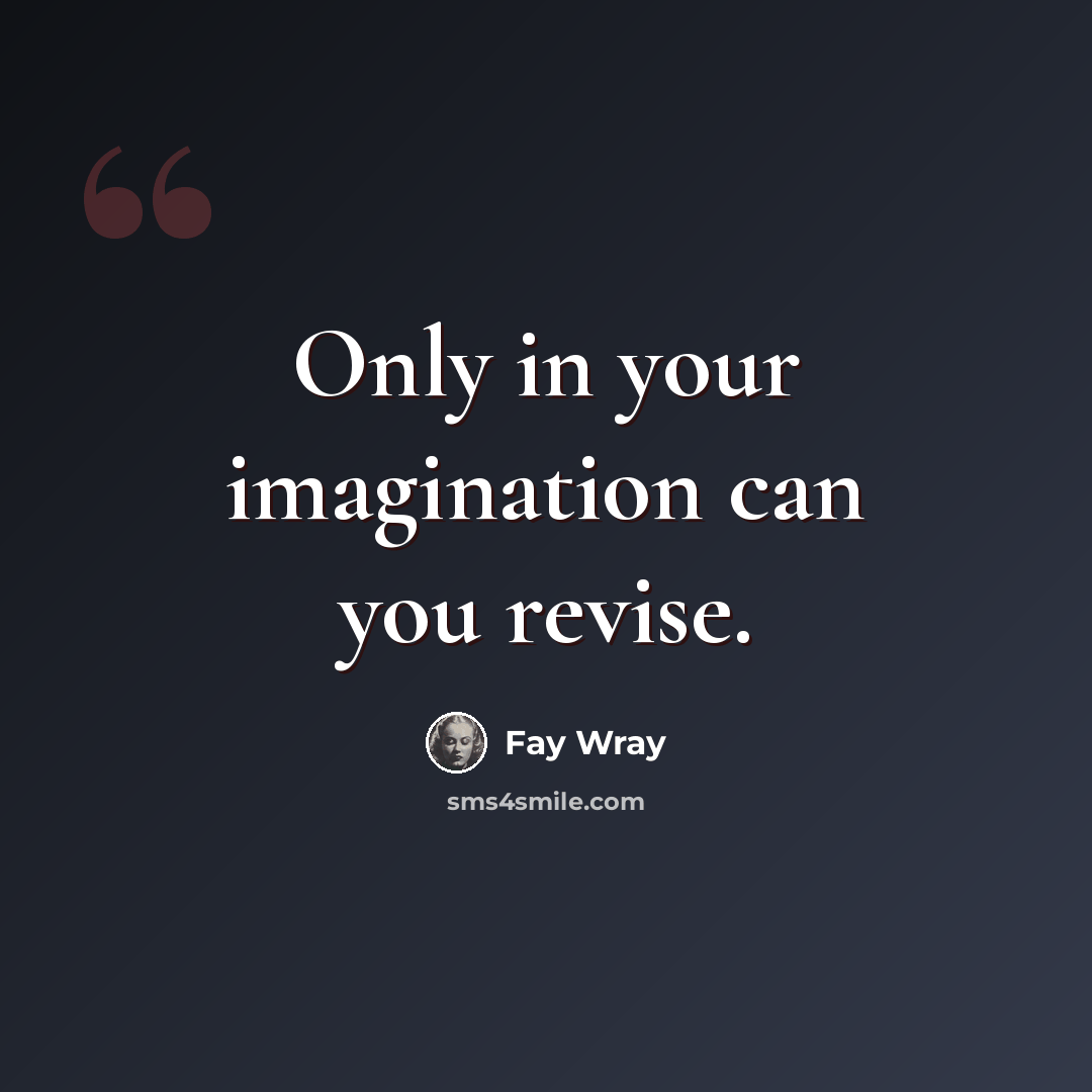 “Only in your imagination can you revise.” quote by Fay Wray