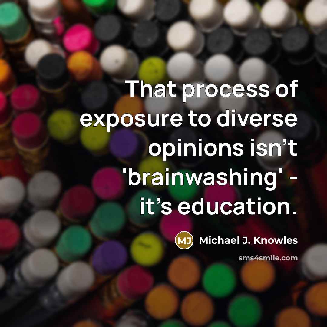 “That process of exposure to diverse opinions isn't 'brainwashing' - it's education.” quote by Michael J. Knowles