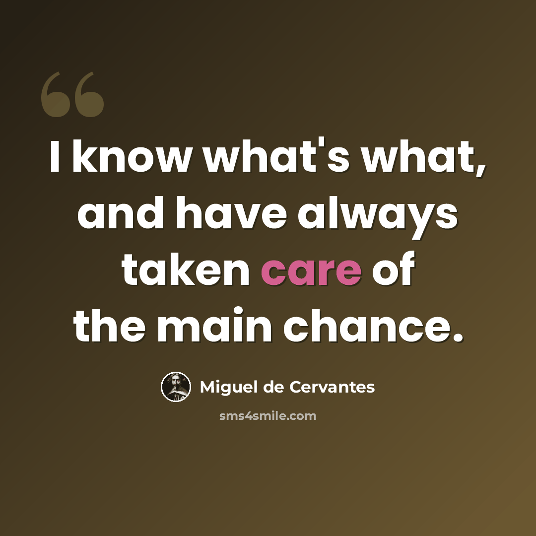 “I know what's what, and have always taken care of the main chance.” quote by Miguel de Cervantes