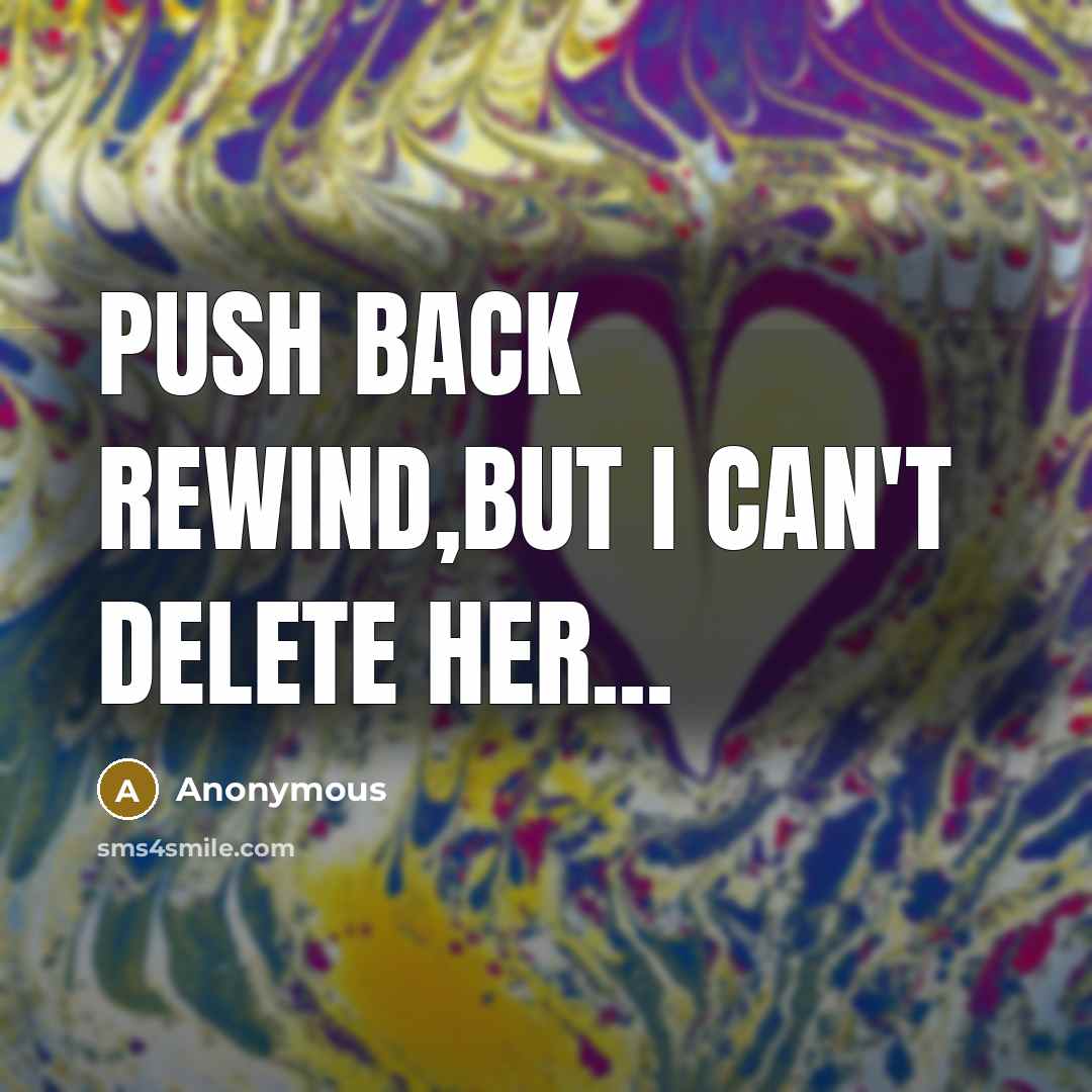“Push back rewind,but I can't delete her...” quote by Anonymous