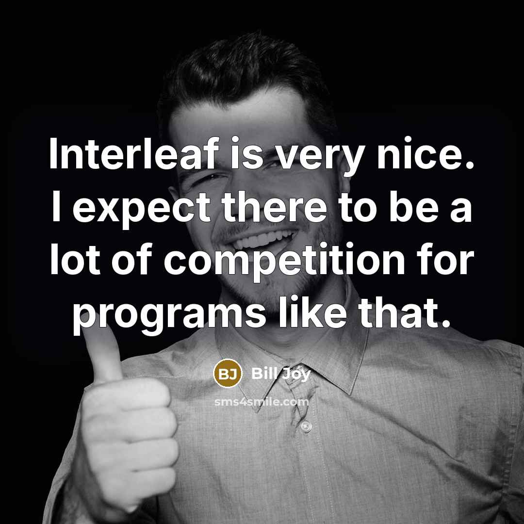 “Interleaf is very nice. I expect there to be a lot of competition for programs like that.” quote by Bill Joy