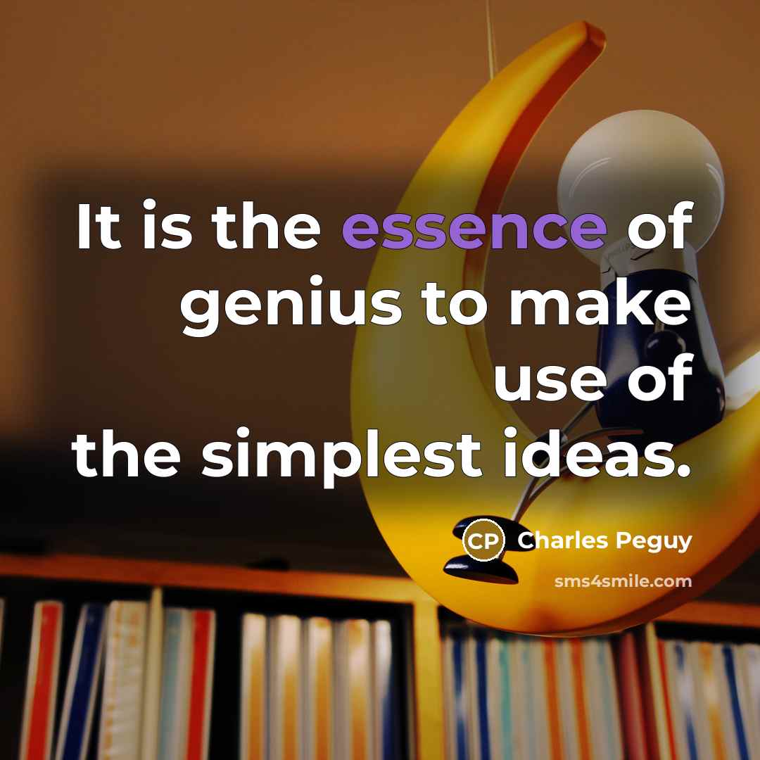 “It is the essence of genius to make use of the simplest ideas.” quote by Charles Peguy