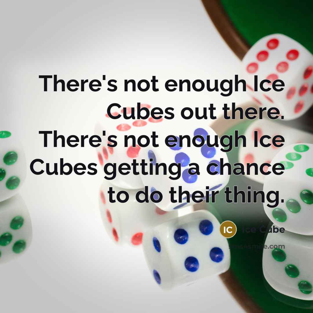 “There's not enough Ice Cubes out there. There's not enough Ice Cubes getting a chance to do their thing.” quote by Ice Cube