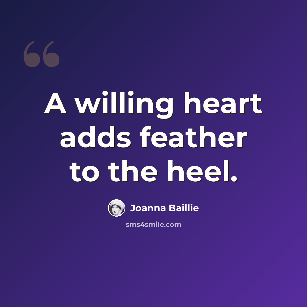 “A willing heart adds feather to the heel.” quote by Joanna Baillie