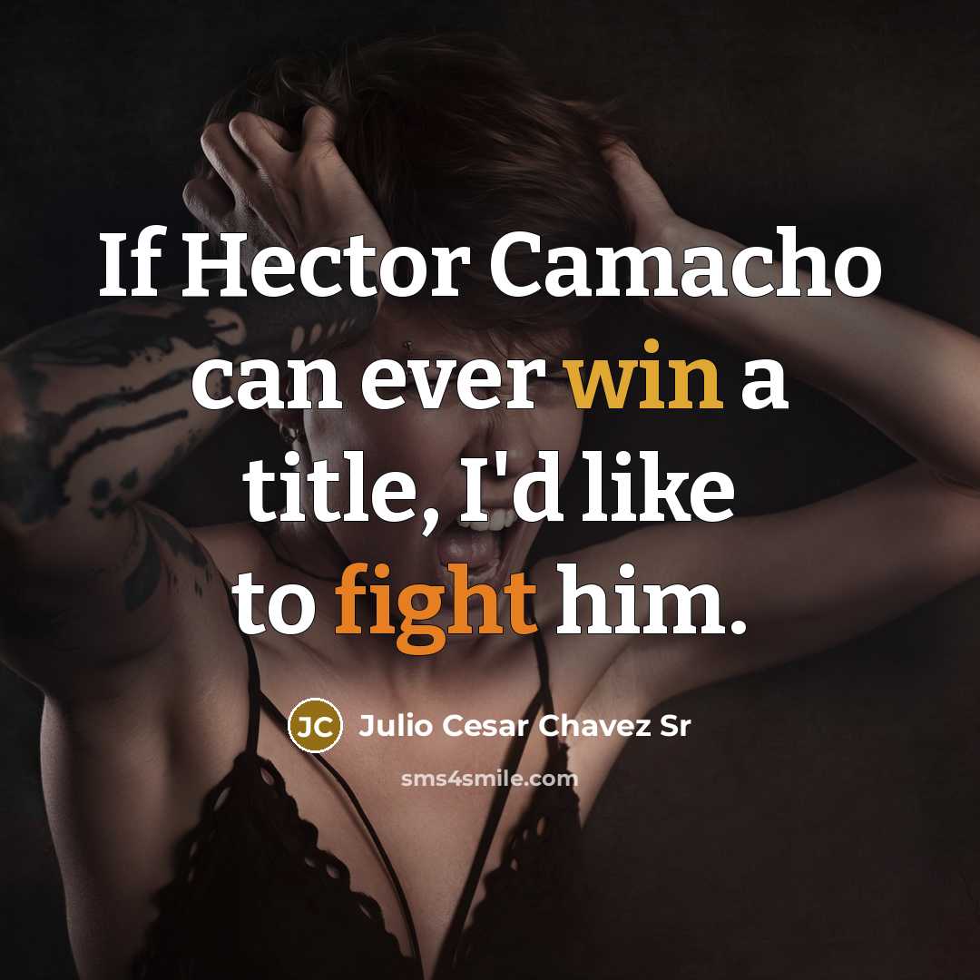 “If Hector Camacho can ever win a title, I'd like to fight him.” quote by Julio Cesar Chavez Sr