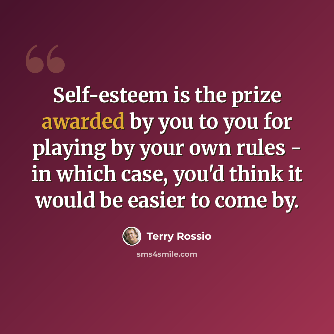 “Self-esteem is the prize awarded by you to you for playing by your own rules - in which case, you'd think it would be easier to come by.” quote by Terry Rossio