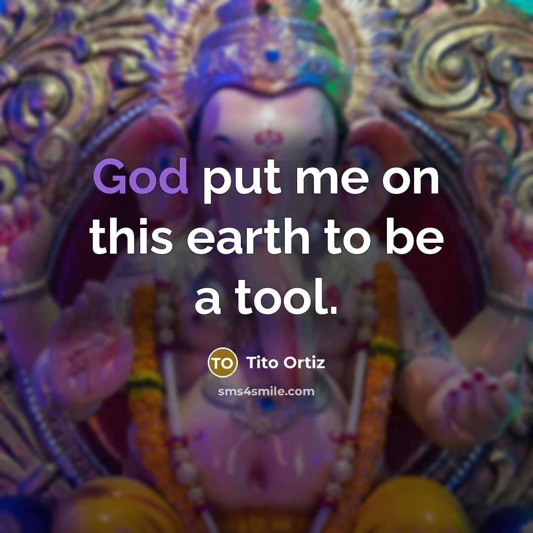“God put me on this earth to be a tool.” quote by Tito Ortiz
