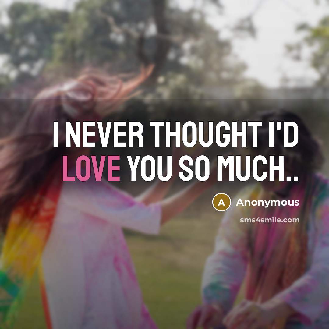 “I never thought I'd love you so much..” quote by Anonymous