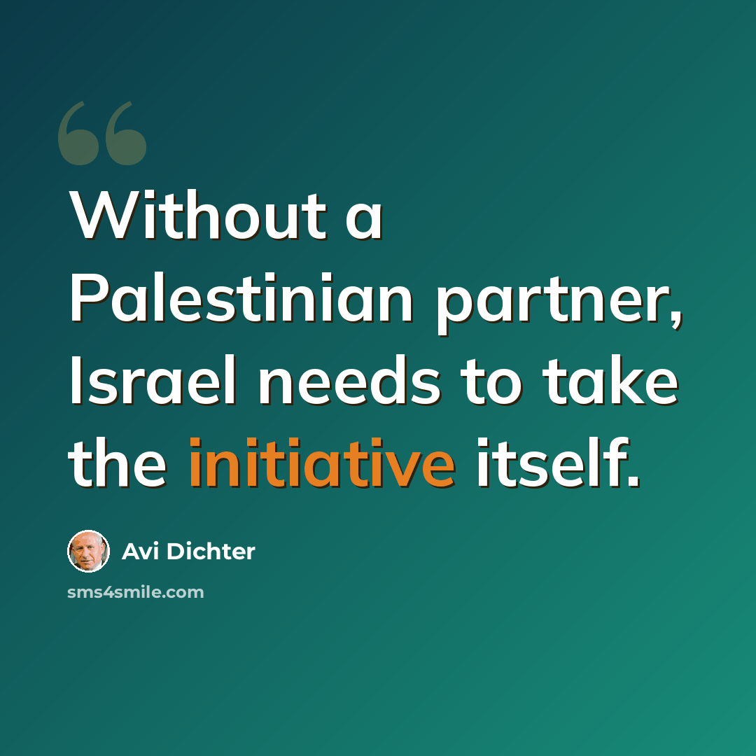 “Without a Palestinian partner, Israel needs to take the initiative itself.” quote by Avi Dichter