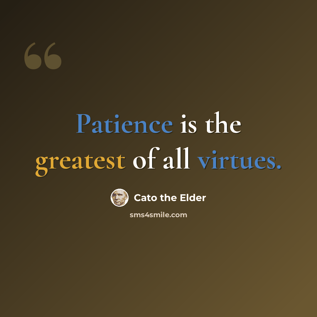“Patience is the greatest of all virtues.” quote by Cato the Elder
