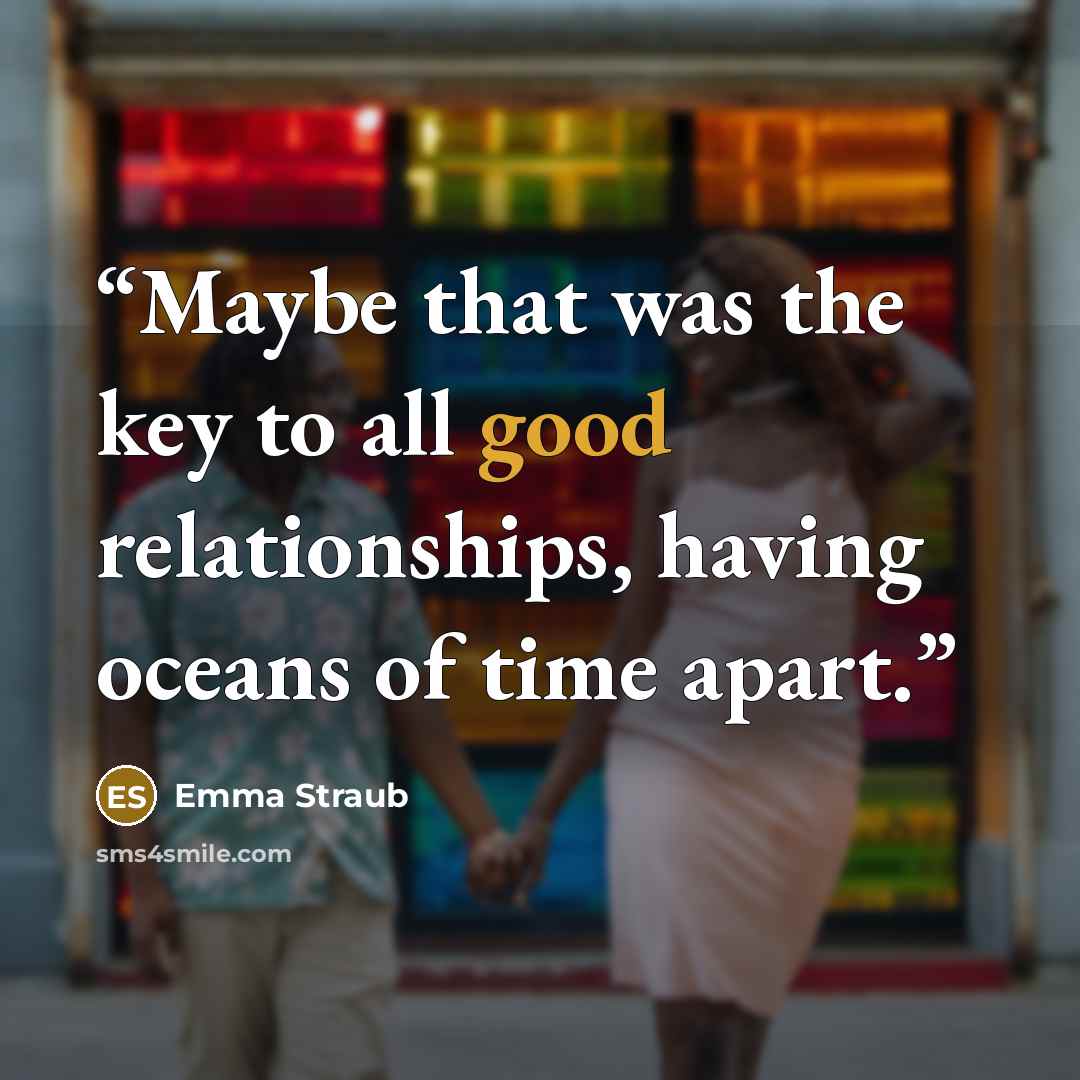 “Maybe that was the key to all good relationships, having oceans of time apart.” quote by Emma Straub