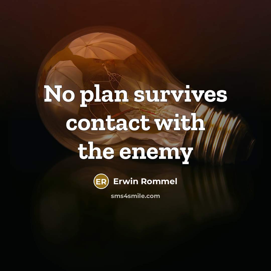 “No plan survives contact with the enemy” quote by Erwin Rommel