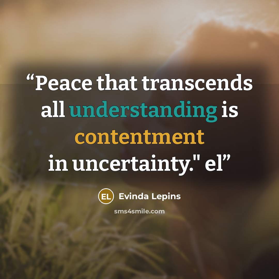 “Peace that transcends all understanding is contentment in uncertainty." el” quote by Evinda Lepins