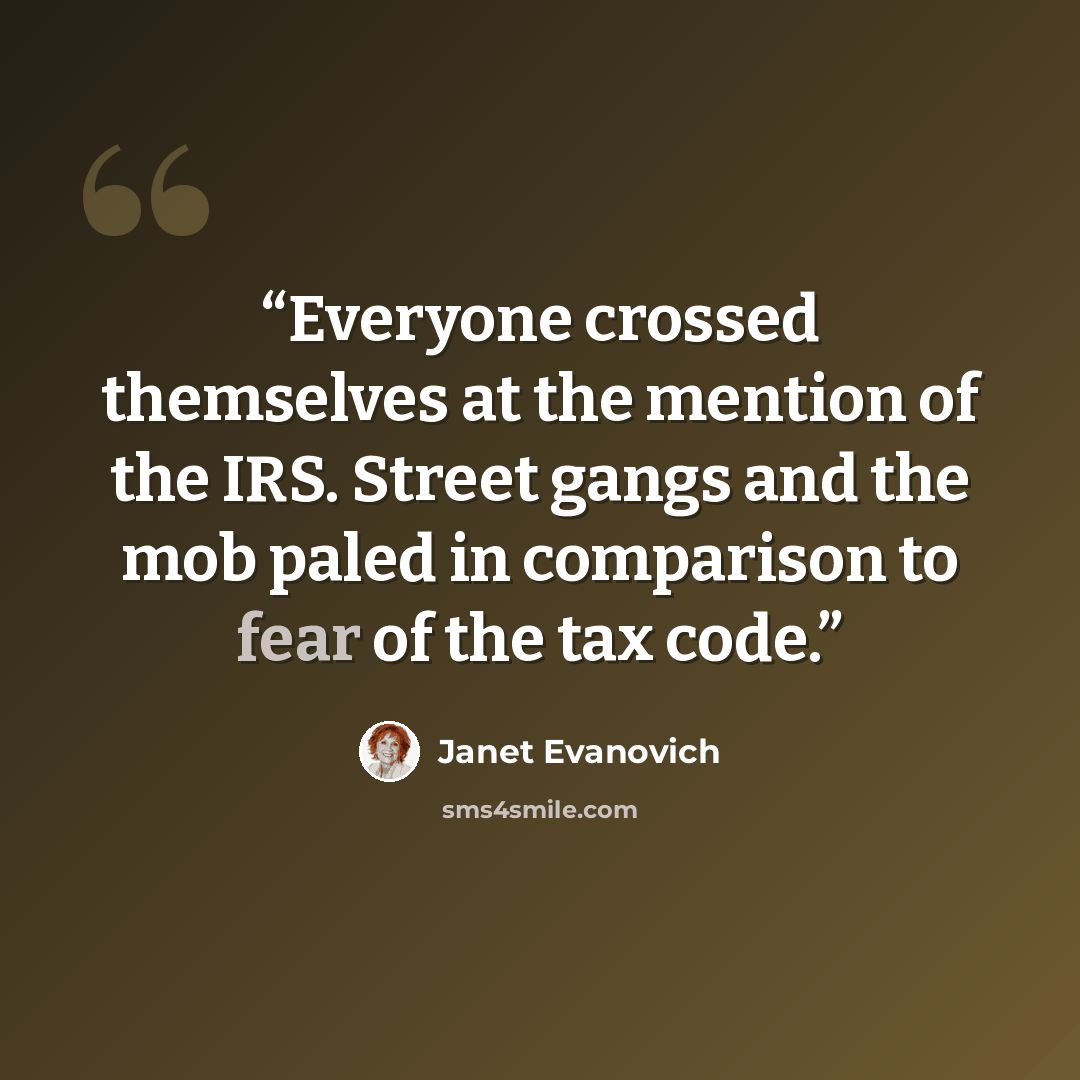 “Everyone crossed themselves at the mention of the IRS. Street gangs and the mob paled in comparison to fear of the tax code.” quote by Janet Evanovich