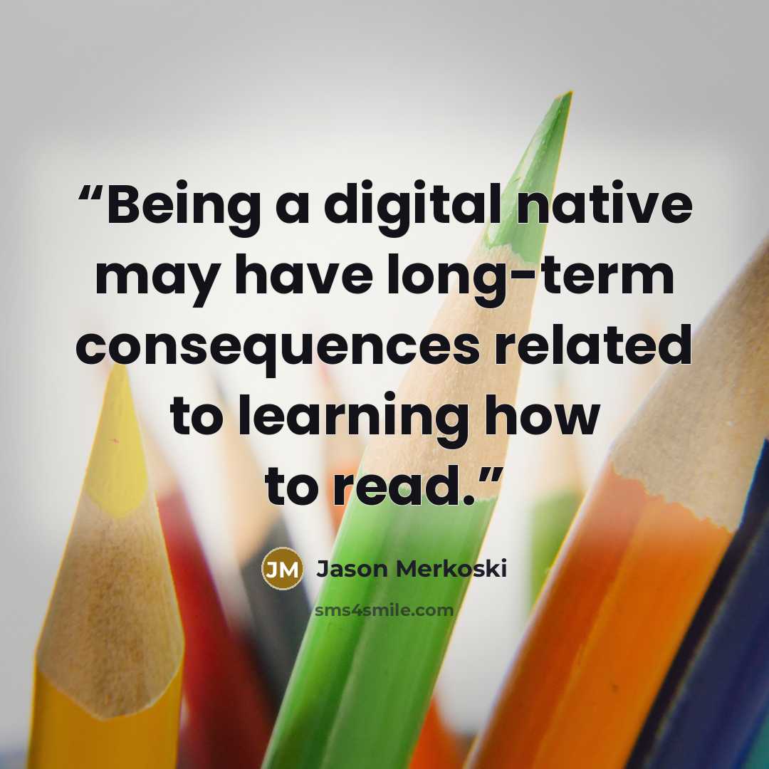 “Being a digital native may have long-term consequences related to learning how to read.” quote by Jason Merkoski