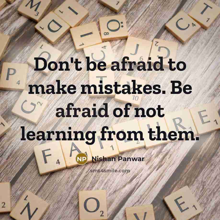 “Don't be afraid to make mistakes. Be afraid of not learning from them.” quote by Nishan Panwar