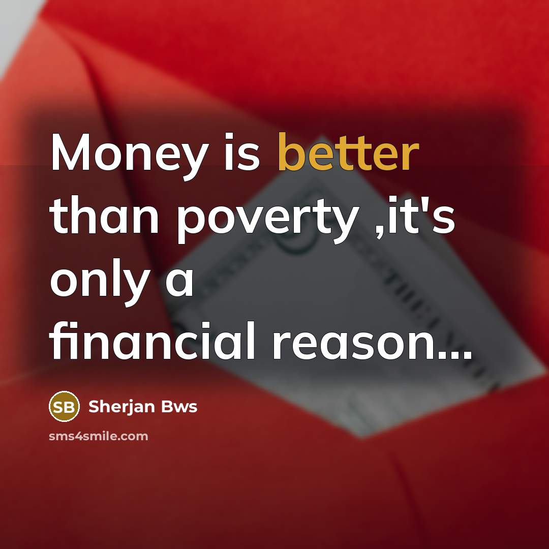 “Money is better than poverty ,it's only a financial reason…” quote by Sherjan Bws