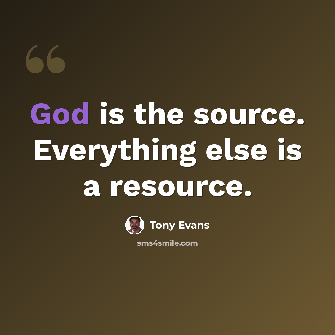 “God is the source. Everything else is a resource.” quote by Tony Evans