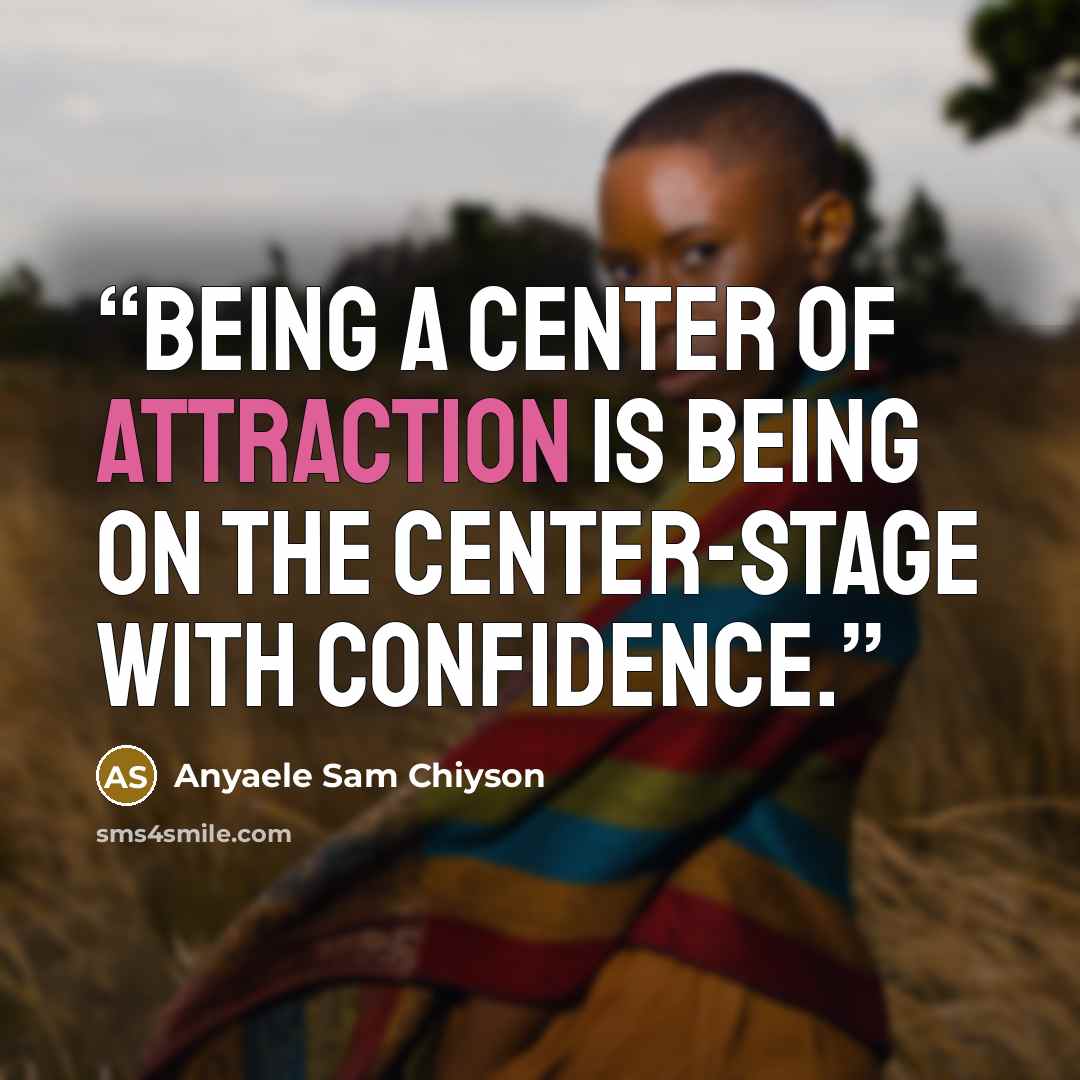 “Being a center of attraction is being on the center-stage with confidence.” quote by Anyaele Sam Chiyson