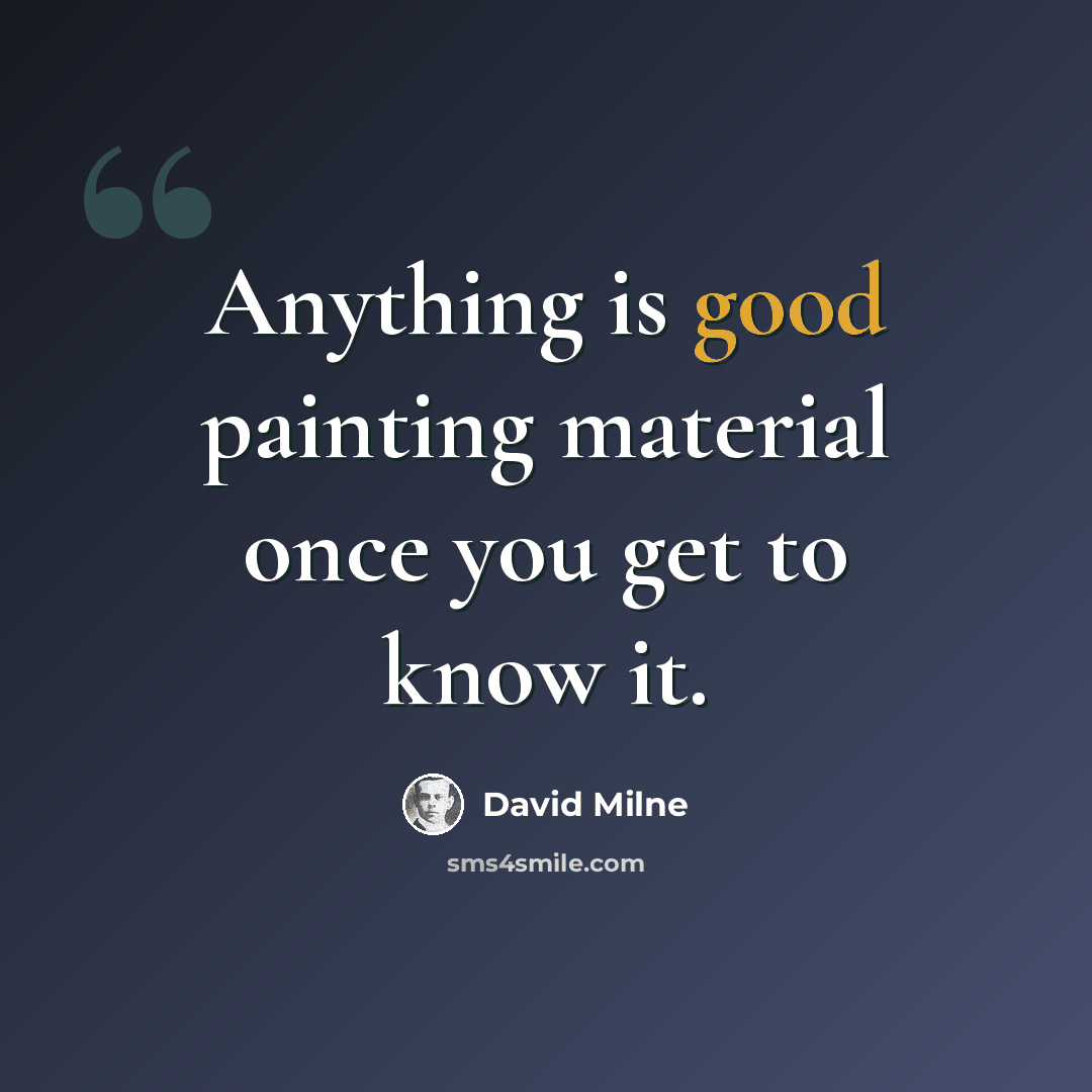 “Anything is good painting material once you get to know it.” quote by David Milne