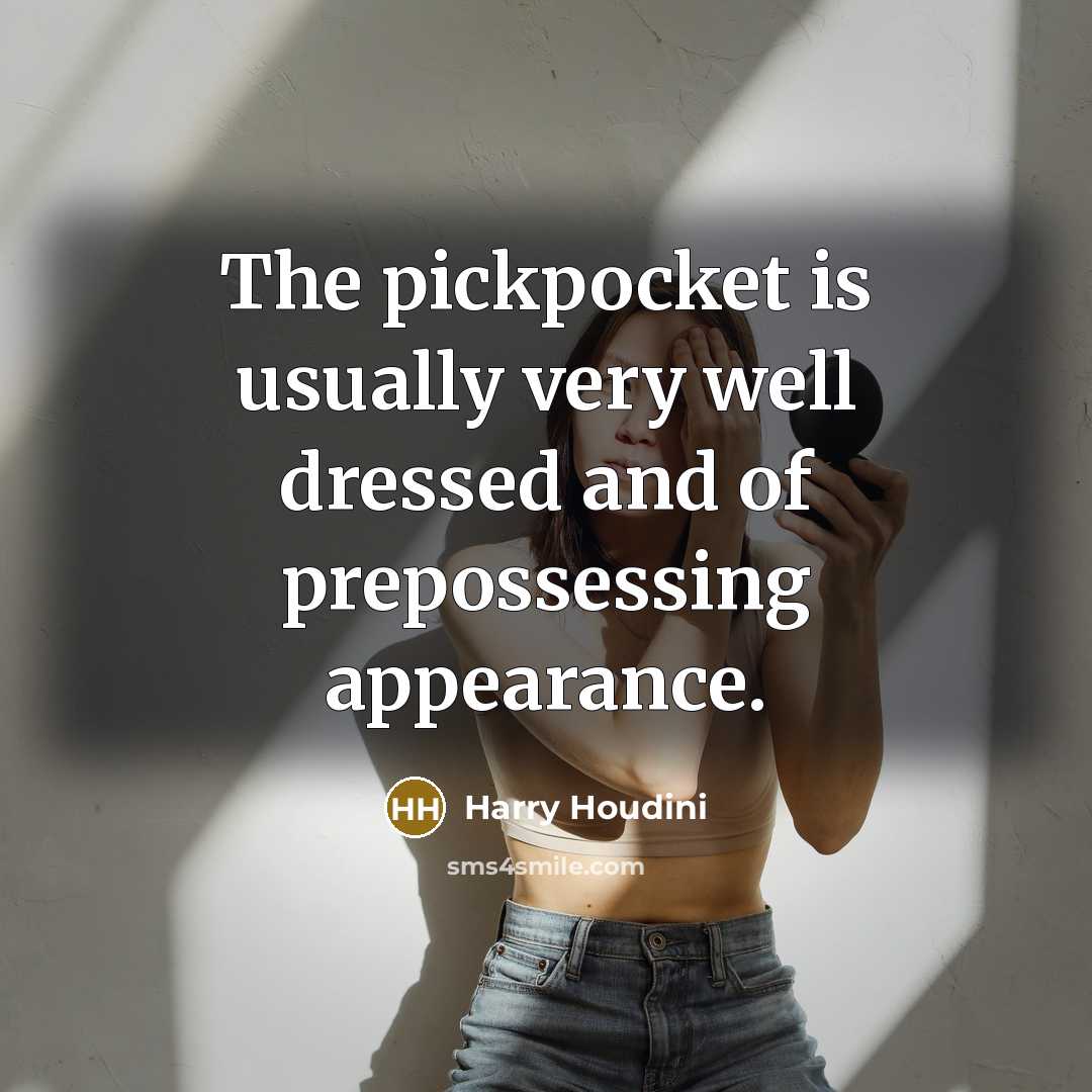 “The pickpocket is usually very well dressed and of prepossessing appearance.” quote by Harry Houdini