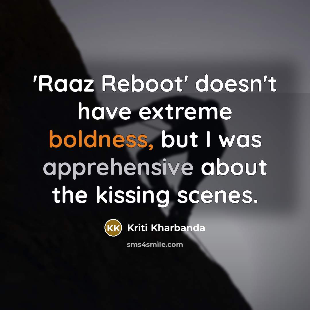 “'Raaz Reboot' doesn't have extreme boldness, but I was apprehensive about the kissing scenes.” quote by Kriti Kharbanda
