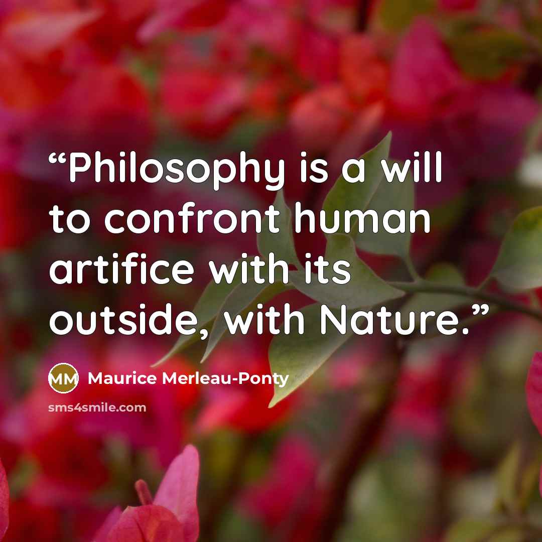 “Philosophy is a will to confront human artifice with its outside, with Nature.” quote by Maurice Merleau-Ponty