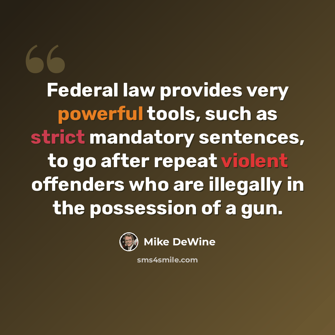 “Federal law provides very powerful tools, such as strict mandatory sentences, to go after repeat violent offenders who are illegally in the possession of a gun.” quote by Mike DeWine