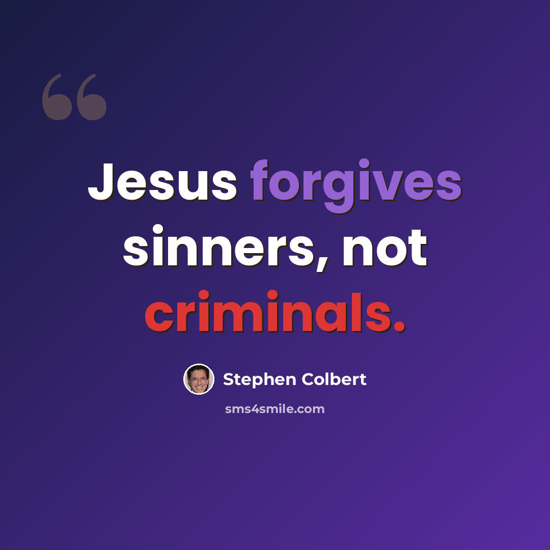 “Jesus forgives sinners, not criminals.” quote by Stephen Colbert