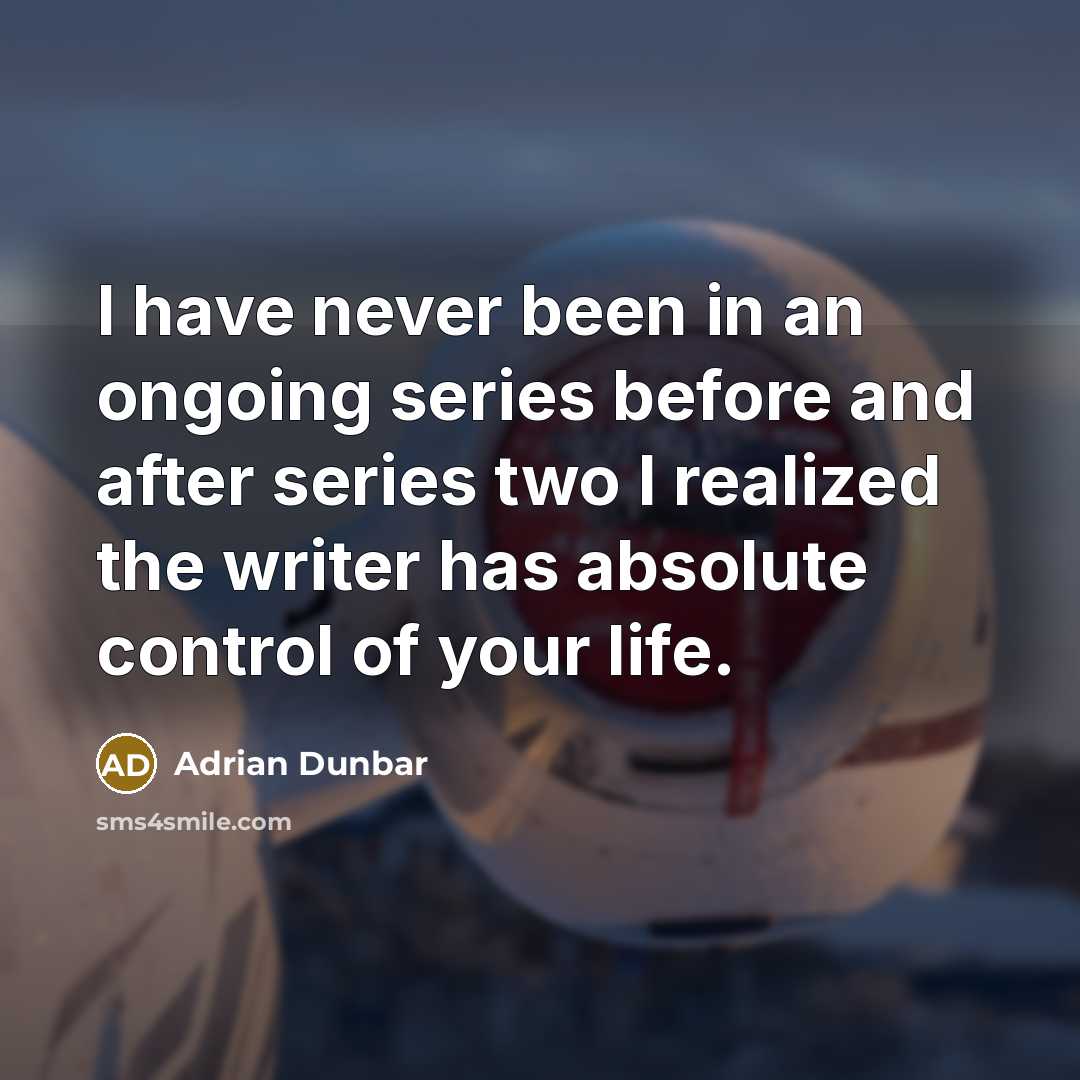 “I have never been in an ongoing series before and after series two I realized the writer has absolute control of your life.” quote by Adrian Dunbar