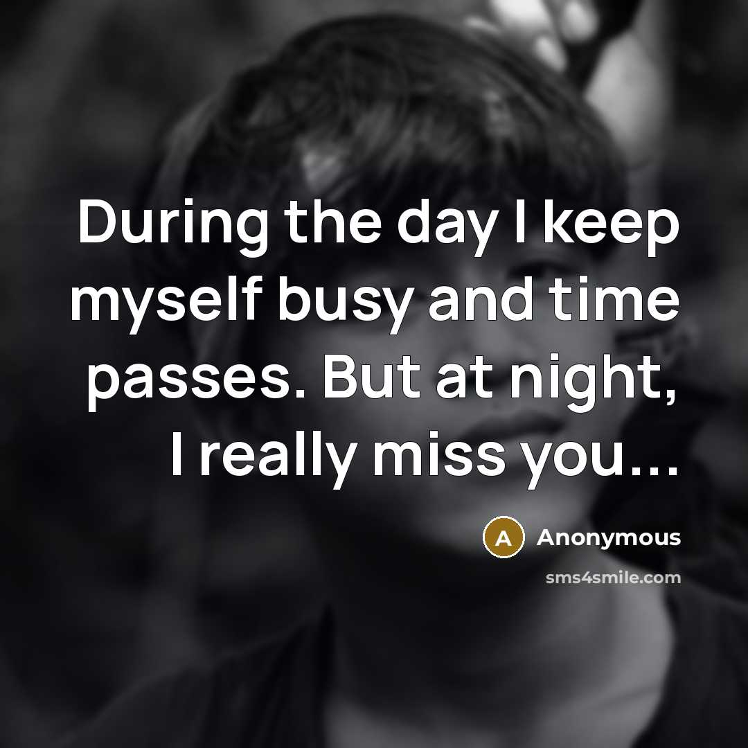 “During the day I keep myself busy and time passes. But at night, I really miss you...” quote by Anonymous