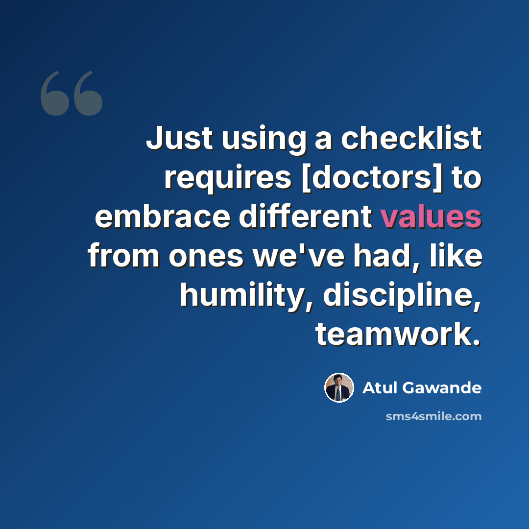 “Just using a checklist requires [doctors] to embrace different values from ones we've had, like humility, discipline, teamwork.” quote by Atul Gawande