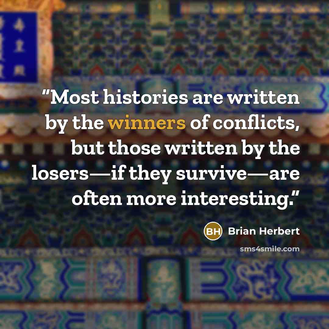 “Most histories are written by the winners of conflicts, but those written by the losers—if they survive—are often more interesting.” quote by Brian Herbert