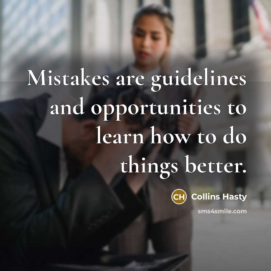 “Mistakes are guidelines and opportunities to learn how to do things better.” quote by Collins Hasty
